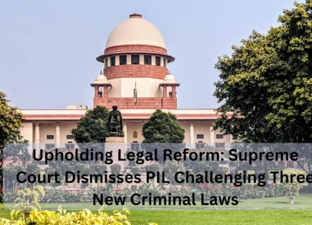 Upholding Legal Reform Supreme Court Dismisses PIL Challenging Three New Criminal Laws
