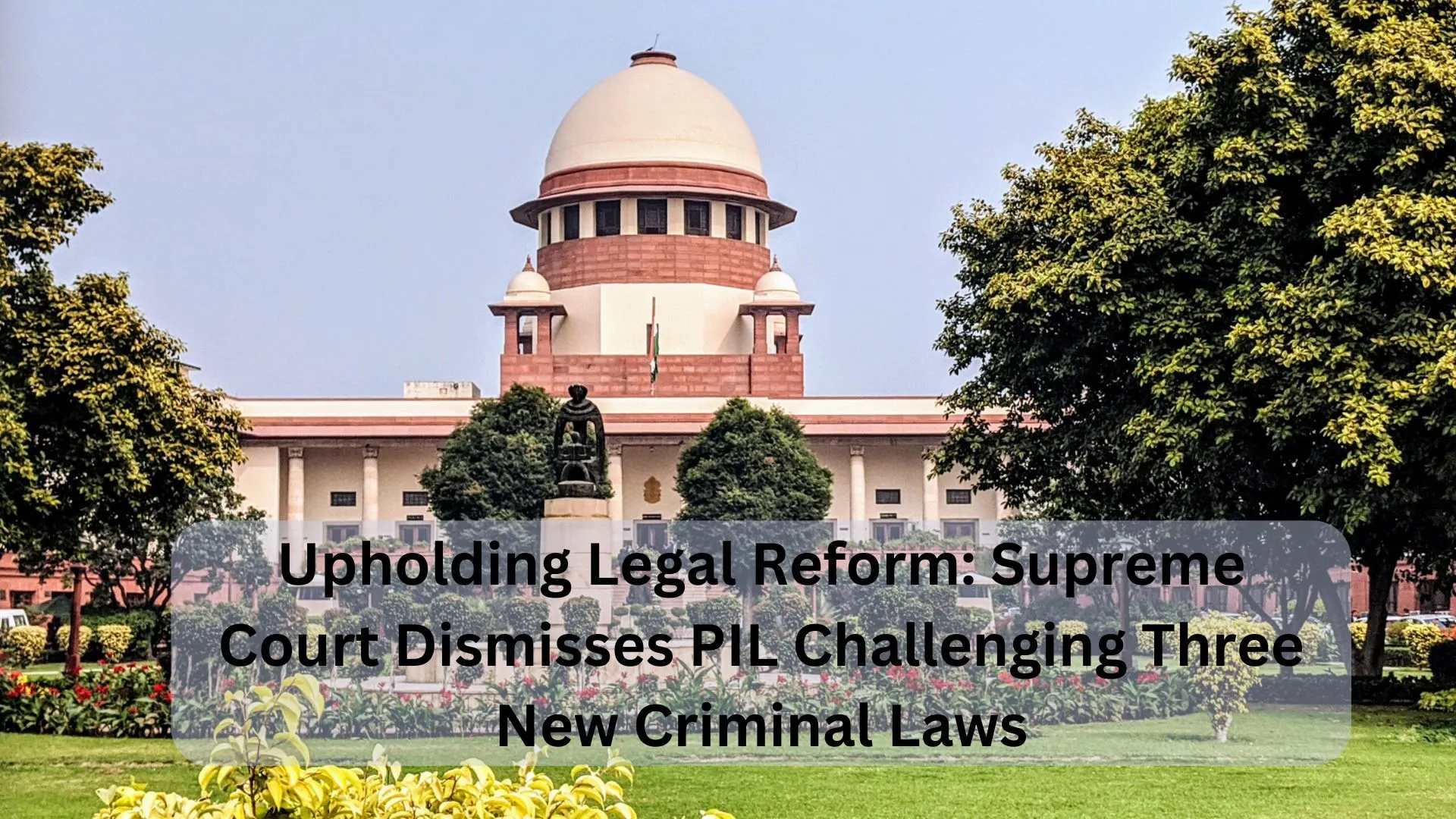 Upholding Legal Reform Supreme Court Dismisses PIL Challenging Three New Criminal Laws